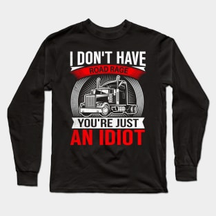 I Don't Have Road Rage You're Just an Idiot Long Sleeve T-Shirt